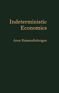 Indeterministic Economics - Aron Katsenelinboigen - cover