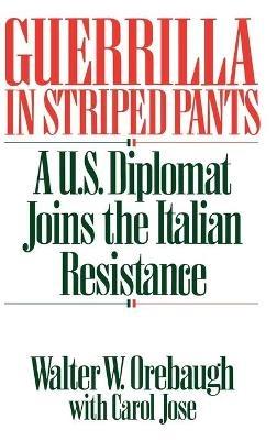 Guerrilla in Striped Pants: A U.S. Diplomat Joins the Italian Resistance - Carol Jose,Walter Orebaugh - cover
