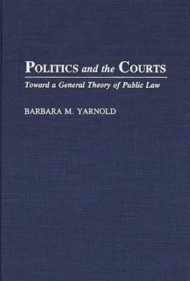 Politics and the Courts: Toward a General Theory of Public Law - Barbara M. Yarnold - cover