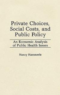 Private Choices, Social Costs, and Public Policy: An Economic Analysis of Public Health Issues - Nancy Hammerle - cover