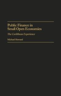 Public Finance in Small Open Economies: The Caribbean Experience - Michael Howard - cover