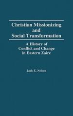 Christian Missionizing and Social Transformation: A History of Conflict and Change in Eastern Zaire
