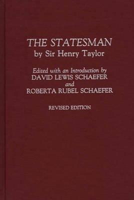 The Statesman: by Sir Henry Taylor, 2nd Edition - Henry Taylor,David Lewis Schaefer,Roberta Rubel Schaefer - cover