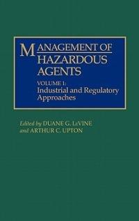 Management of Hazardous Agents: Volume 1: Industrial and Regulatory Approaches - cover