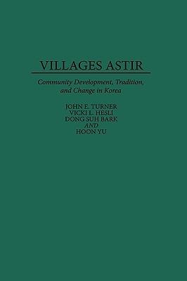 Villages Astir: Community Development, Tradition, and Change in Korea - John E. Turner,Vicki L. Hesli,Dong Suh Bark - cover