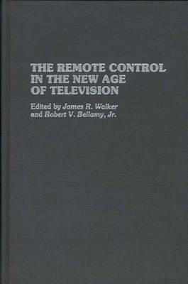 The Remote Control in the New Age of Television - Robert V. Bellamy,James R. Walker - cover