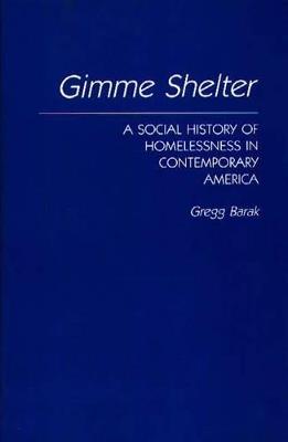 Gimme Shelter: A Social History of Homelessness in Contemporary America - Gregg Barak - cover