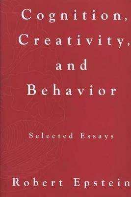 Cognition, Creativity, and Behavior: Selected Essays - Robert Epstein - cover