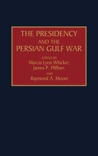 The Presidency and the Persian Gulf War - Raymond Moore,James Pfiffner,Marcia L. Whicker - cover
