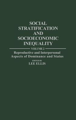 Social Stratification and Socioeconomic Inequality: Volume 2: Reproductive and Interpersonal Aspects of Dominance and Status - Lee Ellis - cover