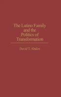 The Latino Family and the Politics of Transformation - David T. Abalos - cover
