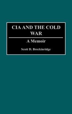 The CIA and the Cold War: A Memoir - Scott D. Breckinridge - cover