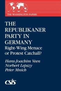The Republikaner Party in Germany: Right-Wing Menace or Protest Catchall? - Hans-Joachim Veen,Norbert Lepszy,Peter Mnich - cover