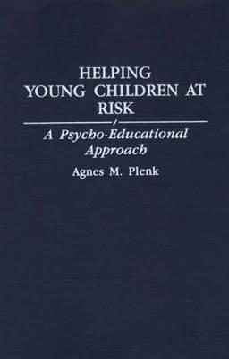 Helping Young Children at Risk: A Psycho-Educational Approach - Agnes Plenk - cover