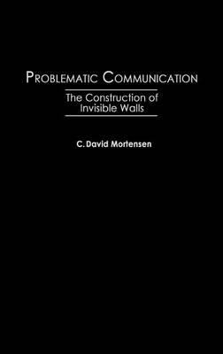 Problematic Communication: The Construction of Invisible Walls - C David Mortensen - cover