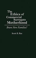 The Ethics of Commercial Surrogate Motherhood: Brave New Families?