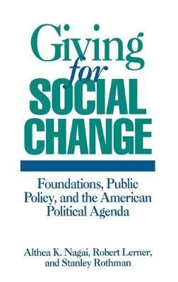 Giving for Social Change: Foundations, Public Policy, and the American Political Agenda - Althea K. Nagai,Robert Lerner,Stanley Rothman - cover