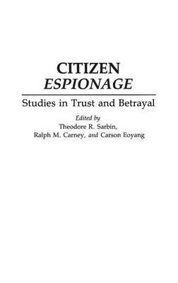 Citizen Espionage: Studies in Trust and Betrayal - Ralph M. Carney,Carson Eoyang,Theodore R. Sarbin - cover