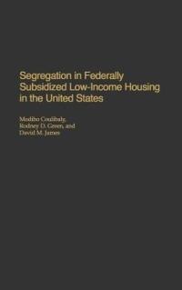Segregation in Federally Subsidized Low-Income Housing in the United States - Modibo Coulibaly,Rodney Green,David M. James - cover