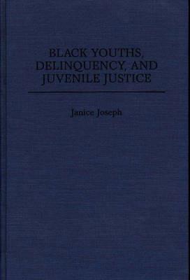 Black Youths, Delinquency, and Juvenile Justice - Janice Joseph - cover