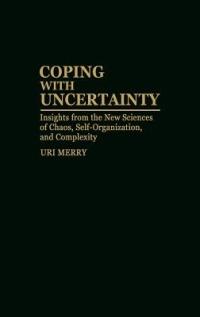 Coping with Uncertainty: Insights from the New Sciences of Chaos, Self-Organization, and Complexity - Uri Merry - cover