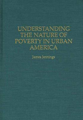 Understanding the Nature of Poverty in Urban America - James Jennings - cover