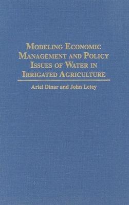 Modeling Economic Management and Policy Issues of Water in Irrigated Agriculture - Ariel Dinar,John Letey - cover