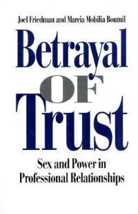 Betrayal of Trust: Sex and Power in Professional Relationships - Marcia M. Boumil,Joel Friedman - cover