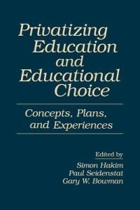 Privatizing Education and Educational Choice: Concepts, Plans, and Experiences - cover