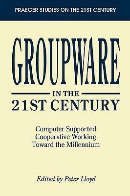 Groupware in the 21st Century: Computer Supported Cooperative Working Toward the Millennium - cover
