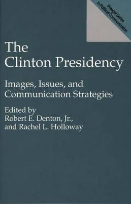 The Clinton Presidency: Images, Issues, and Communication Strategies - Rachel L. Holloway - cover