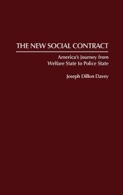 The New Social Contract: America's Journey from Welfare State to Police State - Joseph Dillon Davey - cover