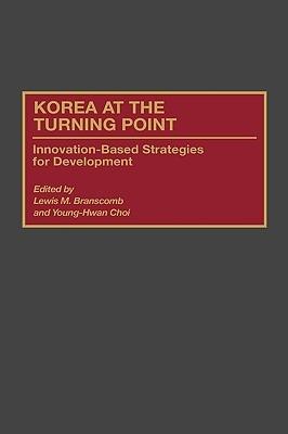 Korea at the Turning Point: Innovation-Based Strategies for Development - Lewis M. Branscomb,Young H. Choi,Christopher L. Edwards - cover