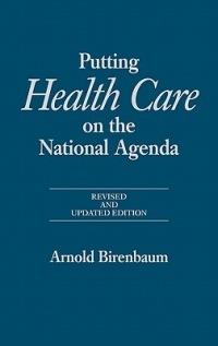 Putting Health Care on the National Agenda, 2nd Edition - Arnold Birenbaum - cover