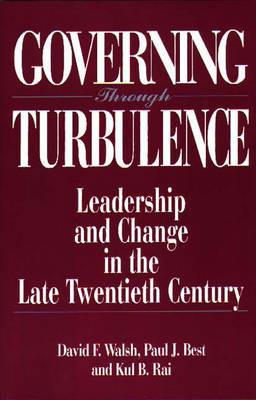 Governing Through Turbulence: Leadership and Change in the Late Twentieth Century - Paul J. Best,Kul Rai,Dave Walsh - cover