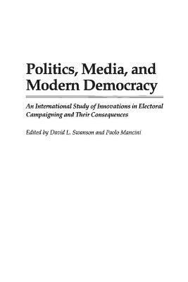 Politics, Media, and Modern Democracy: An International Study of Innovations in Electoral Campaigning and Their Consequences - Paolo Mancini,David L. Swanson - cover