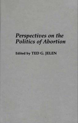 Perspectives on the Politics of Abortion - Ted G. Jelen - cover