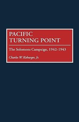Pacific Turning Point: The Solomons Campaign, 1942-1943 - Charles Koburger - cover