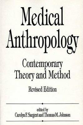 Medical Anthropology: Contemporary Theory and Method, 2nd Edition - T. M. Johnson,Carolyn F. Sargent - cover
