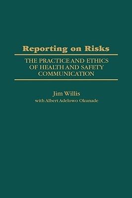 Reporting on Risks: The Practice and Ethics of Health and Safety Communication - Albert Okunade,Jim Willis - cover