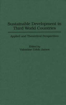 Sustainable Development in Third World Countries: Applied and Theoretical Perspectives - Valentine U. James - cover