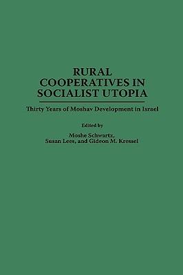 Rural Cooperatives in Socialist Utopia: Thirty Years of Moshav Development in Israel - Gideon Kressel,Susan Lees,Moshe Schwartz - cover