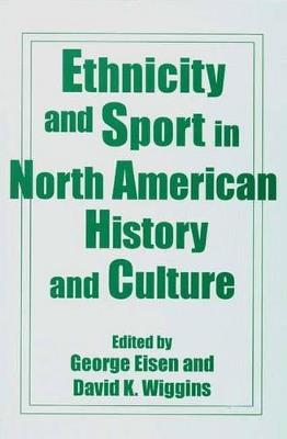 Ethnicity and Sport in North American History and Culture - George Eisen,David K. Wiggins - cover