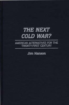 The Next Cold War?: American Alternatives for the Twenty-First Century - James M. Hanson - cover