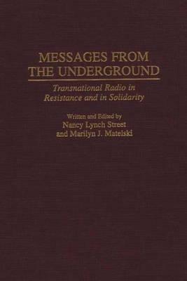 Messages from the Underground: Transnational Radio in Resistance and in Solidarity - Marilyn Matelski,Nancy L. Street - cover