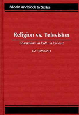 Religion vs. Television: Competitors in Cultural Context - Jay Newman - cover