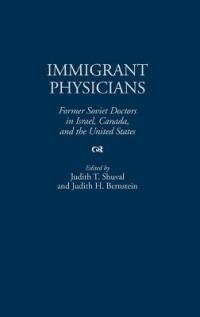 Immigrant Physicians: Former Soviet Doctors in Israel, Canada, and the United States - Judith H. Bernstein,Judith T. Shuval - cover
