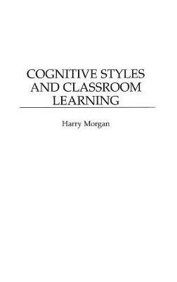 Cognitive Styles and Classroom Learning - Harry Morgan - cover