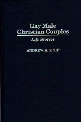 Gay Male Christian Couples: Life Stories - Andrew K. Yip - cover