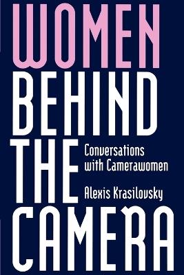 Women Behind the Camera: Conversations with Camerawomen - Alexis Krasilovsky - cover